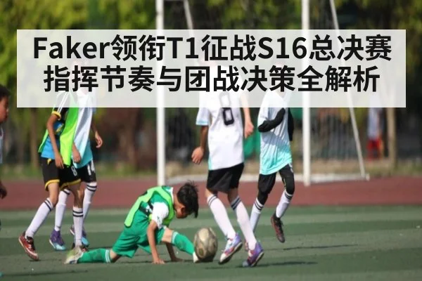 Faker领衔T1征战S16总决赛指挥节奏与团战决策全解析